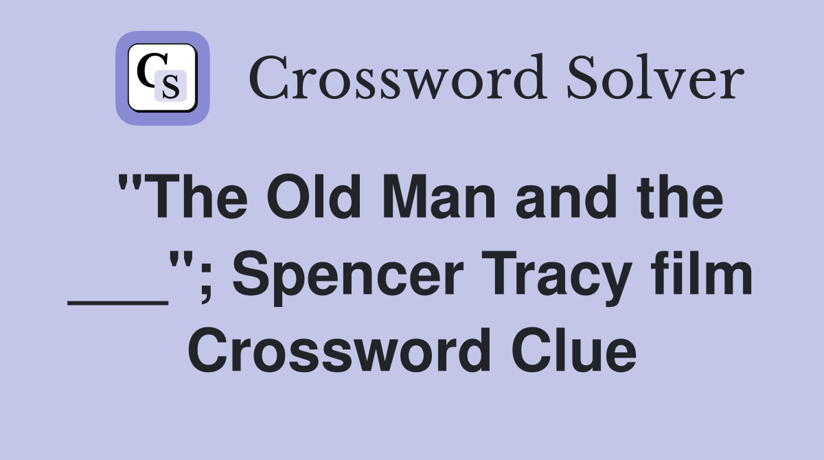 "The Old Man and the ___"; Spencer Tracy film Crossword Clue