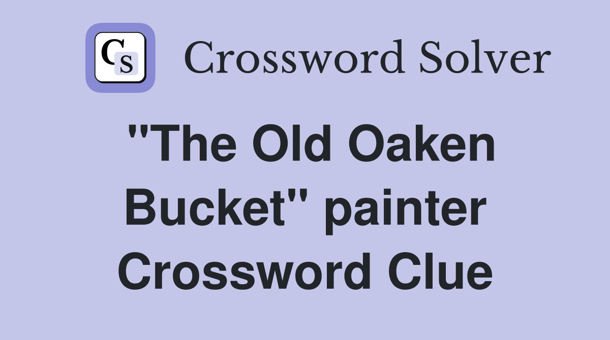 "The Old Oaken Bucket" painter Crossword Clue