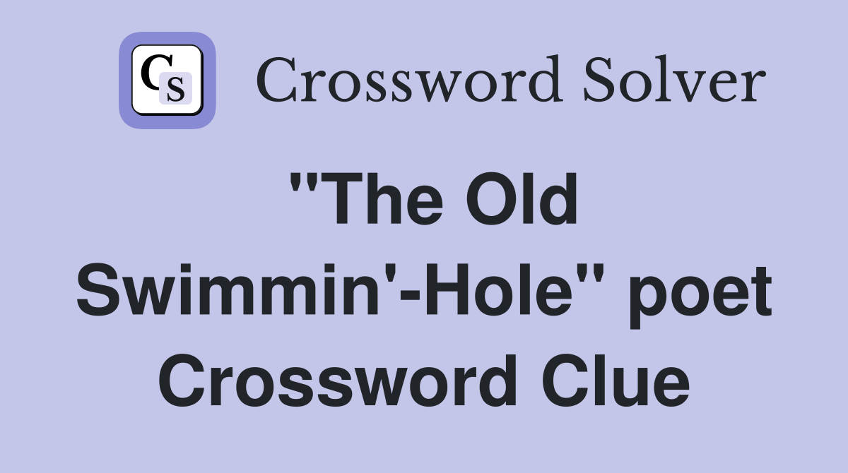 "The Old Swimmin'-Hole" poet Crossword Clue