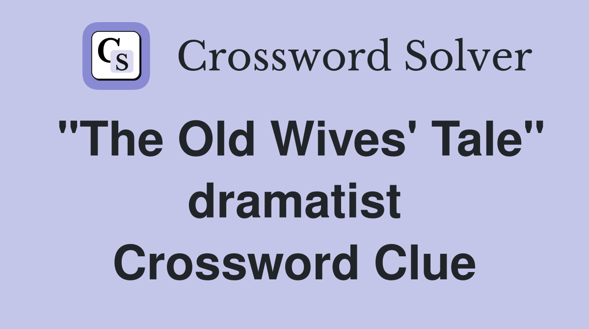 "The Old Wives' Tale" dramatist Crossword Clue