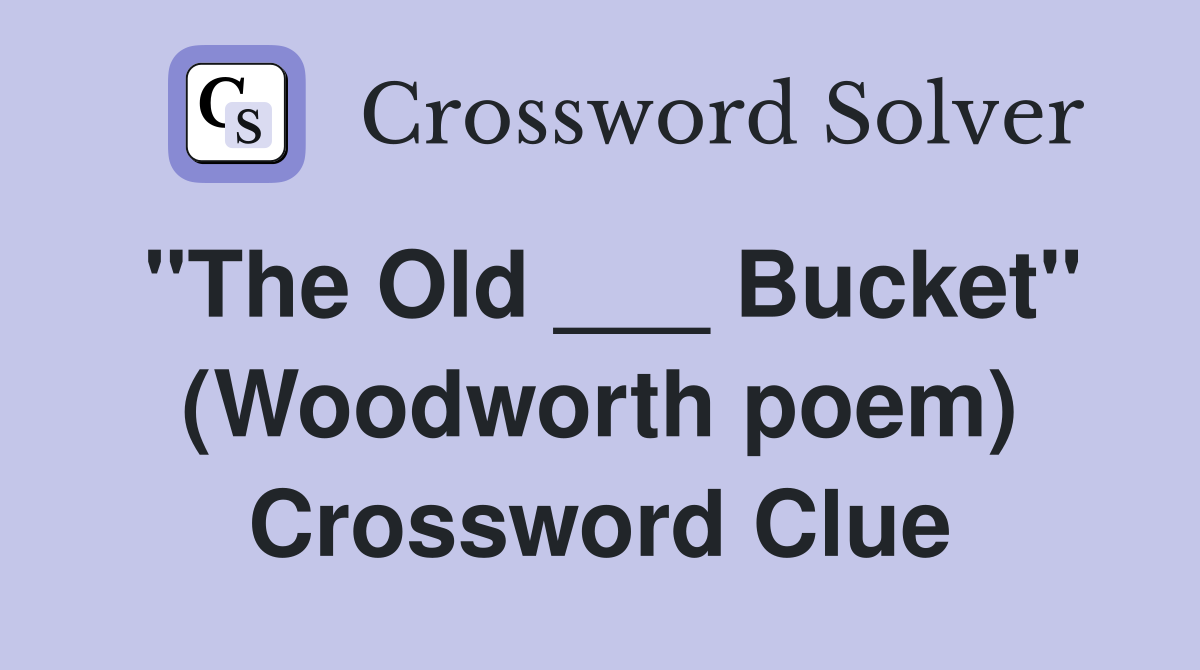 "The Old ___ Bucket" (Woodworth poem) Crossword Clue