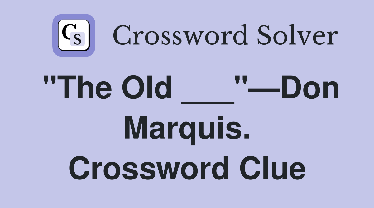 "The Old ___"—Don Marquis. Crossword Clue
