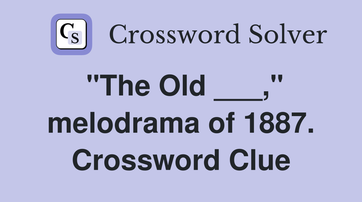 "The Old ___," melodrama of 1887. Crossword Clue