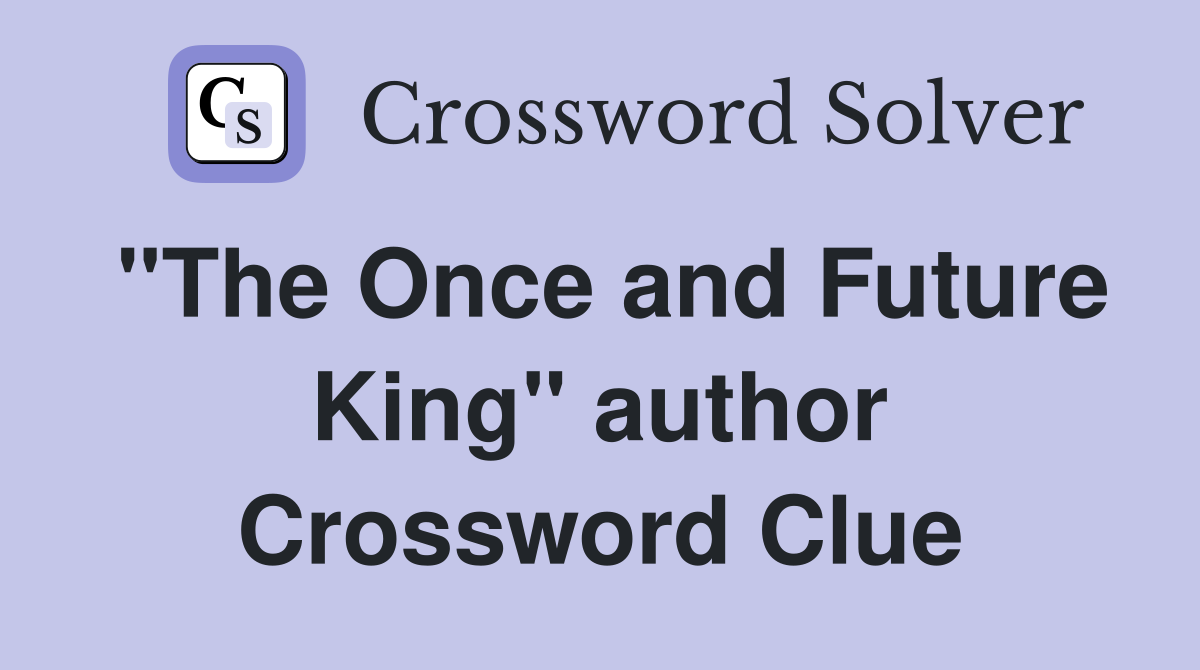 "The Once and Future King" author Crossword Clue