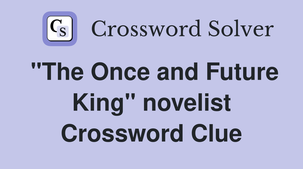 "The Once and Future King" novelist Crossword Clue