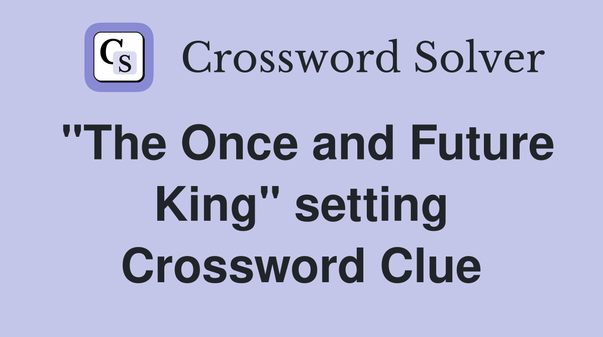 "The Once and Future King" setting Crossword Clue