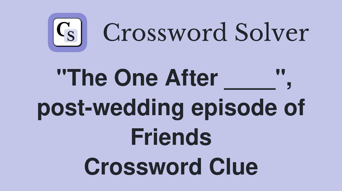 "The One After ____", post-wedding episode of Friends Crossword Clue