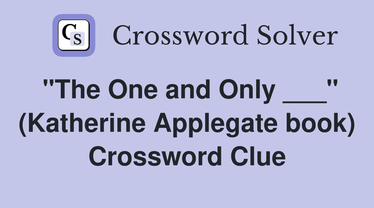 "The One and Only ___" (Katherine Applegate book) Crossword Clue