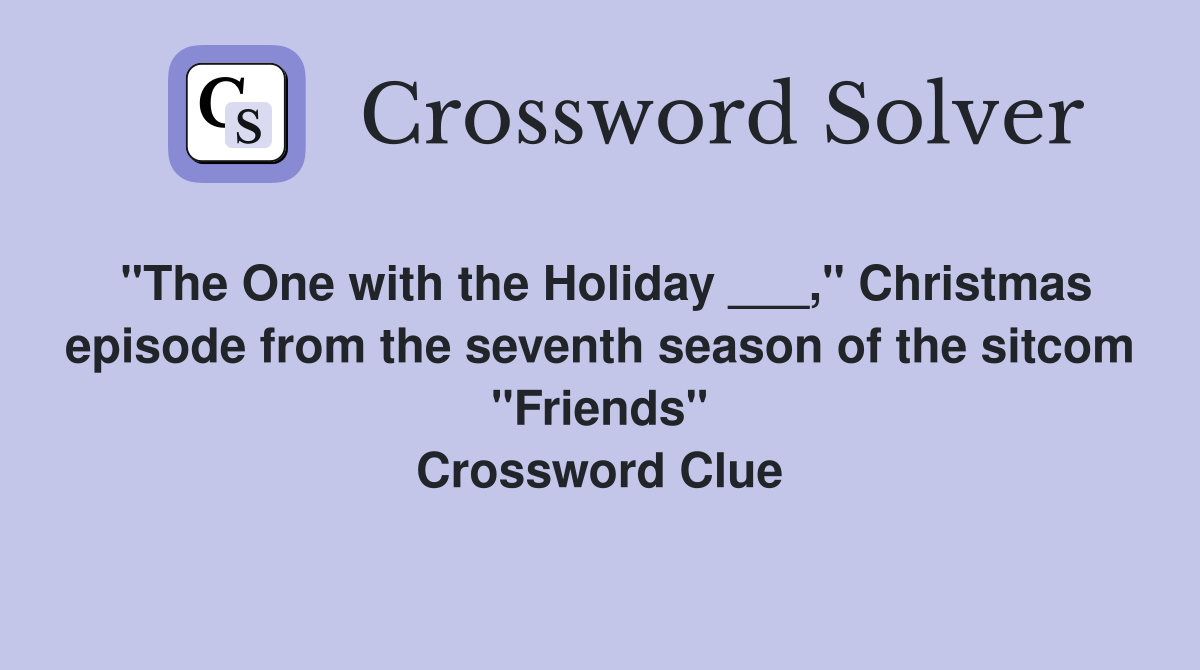 "The One with the Holiday ___," Christmas episode from the seventh season of the sitcom "Friends" Crossword Clue