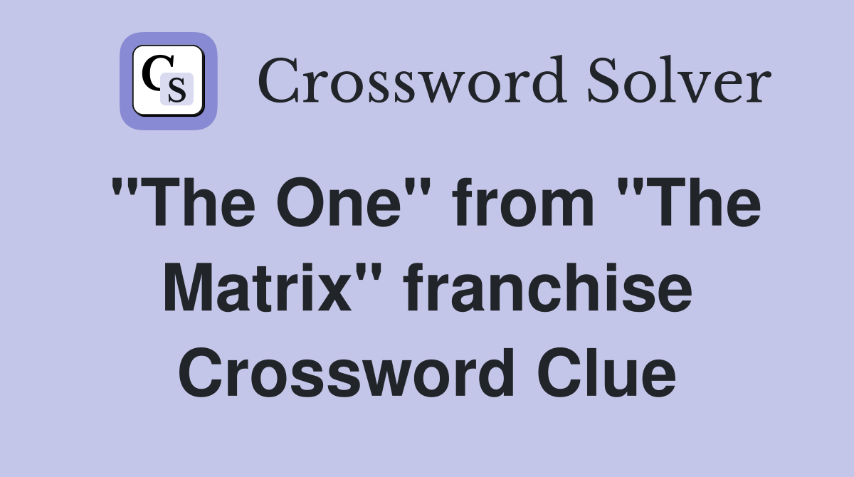 "The One" from "The Matrix" franchise Crossword Clue