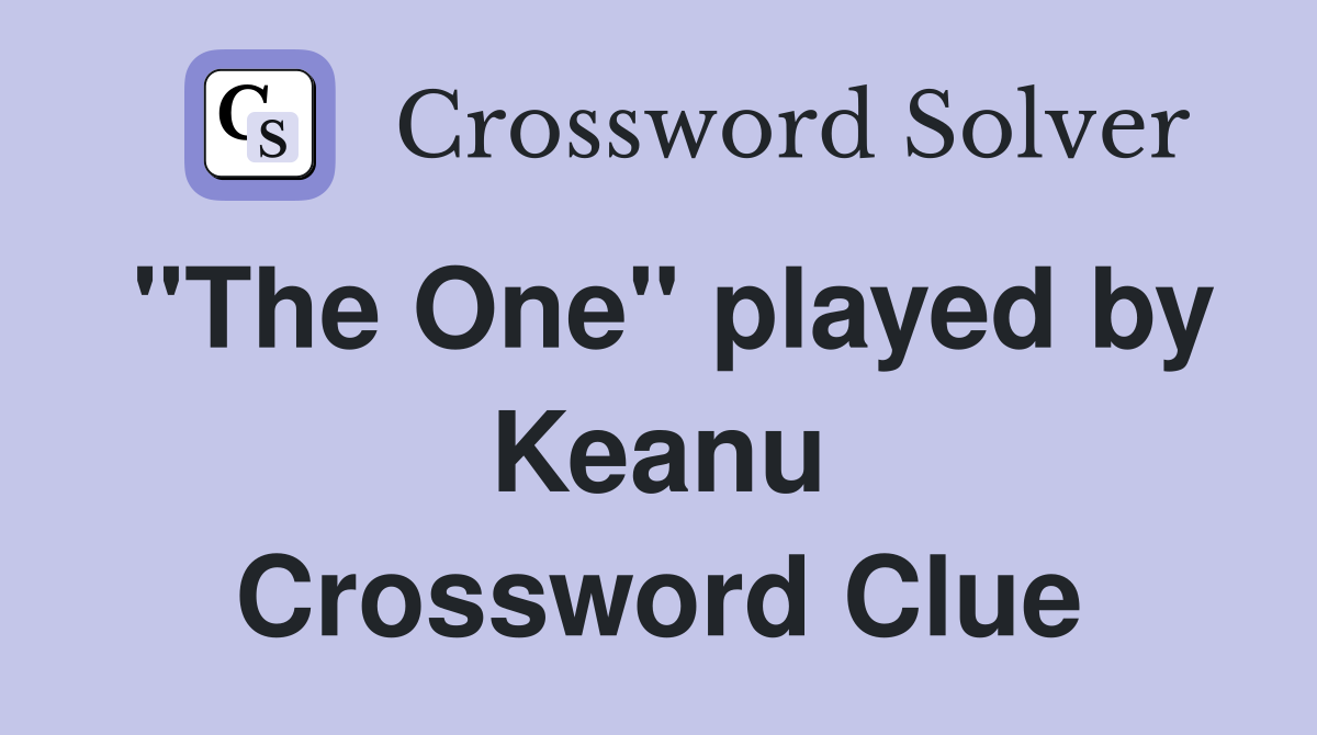 "The One" played by Keanu Crossword Clue
