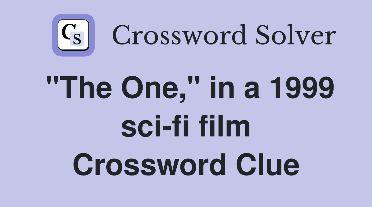 "The One," in a 1999 sci-fi film Crossword Clue