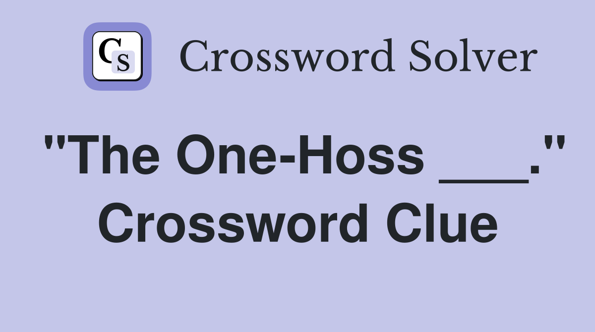 "The One-Hoss ___." Crossword Clue