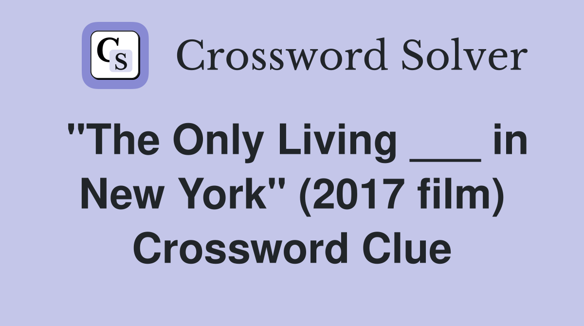 "The Only Living ___ in New York" (2017 film) Crossword Clue