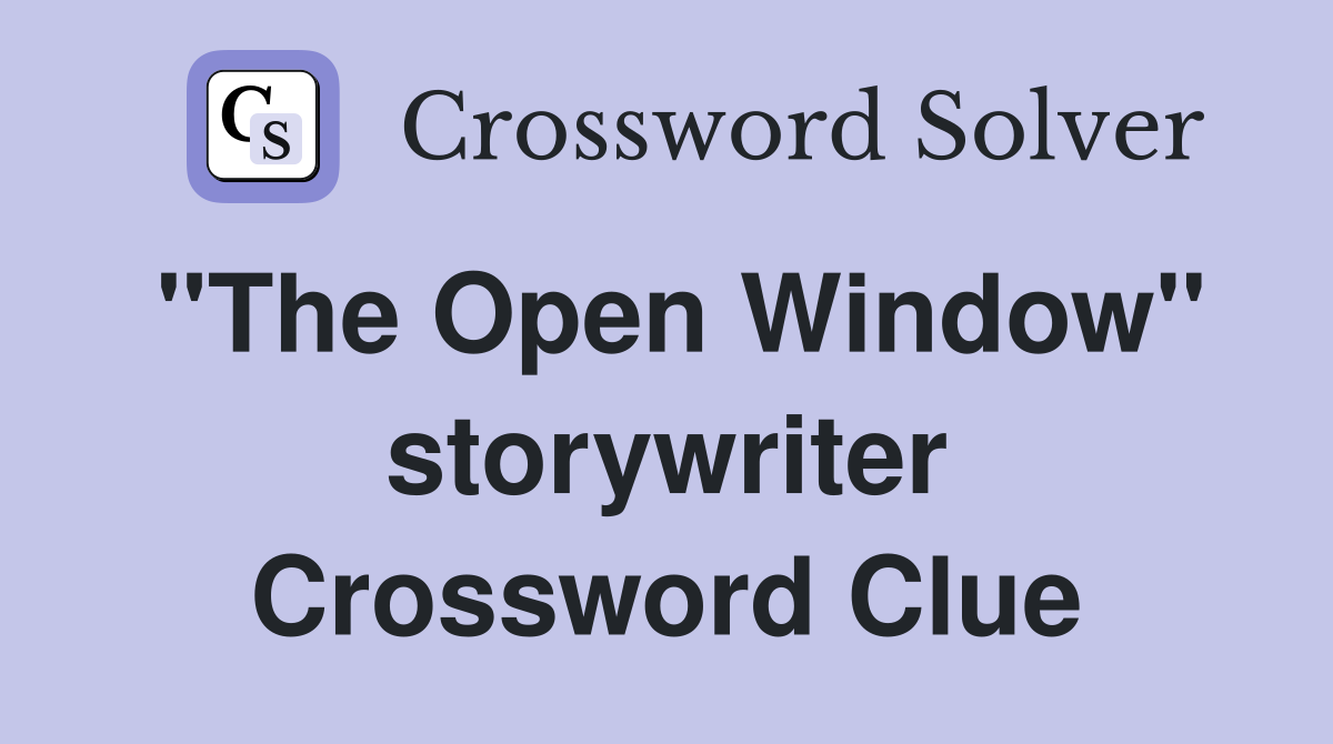 "The Open Window" storywriter Crossword Clue
