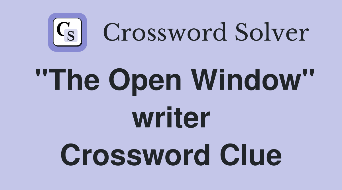 "The Open Window" writer Crossword Clue
