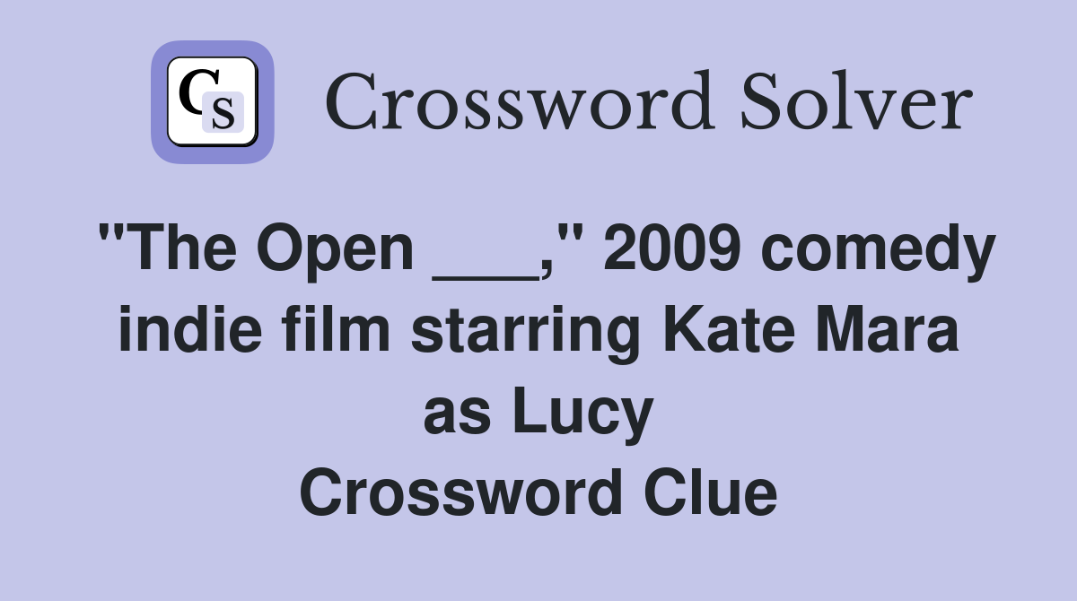 "The Open ___," 2009 comedy indie film starring Kate Mara as Lucy Crossword Clue