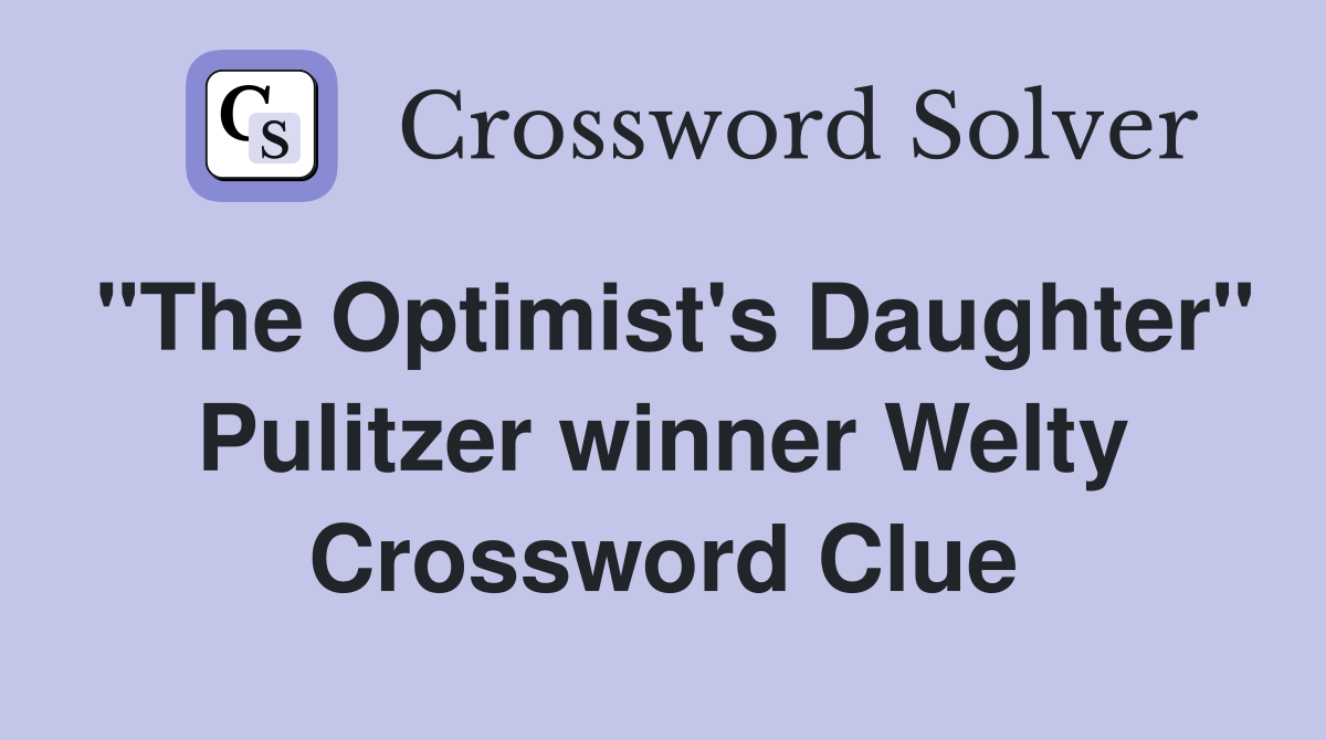 "The Optimist's Daughter" Pulitzer winner Welty Crossword Clue