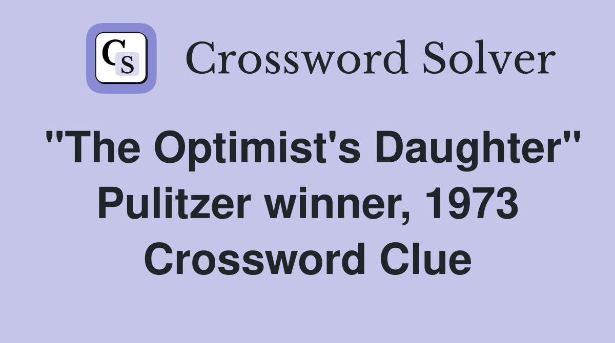 "The Optimist's Daughter" Pulitzer winner, 1973 Crossword Clue