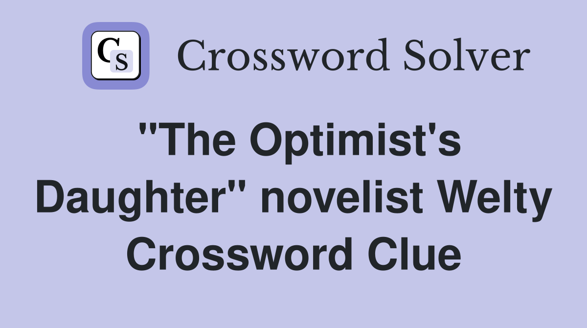 "The Optimist's Daughter" novelist Welty Crossword Clue