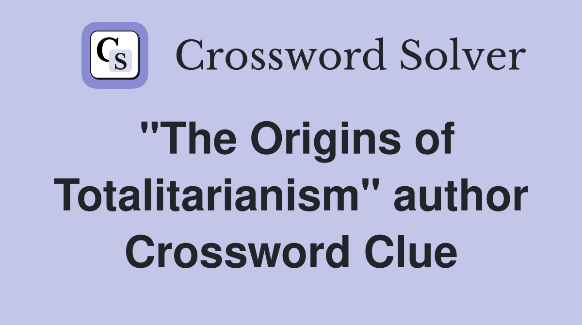 "The Origins of Totalitarianism" author Crossword Clue
