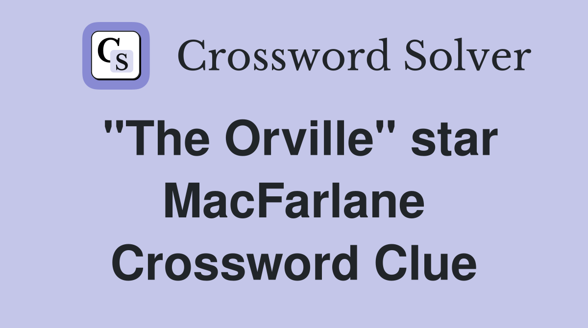 "The Orville" star MacFarlane Crossword Clue