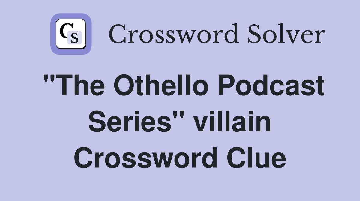 quot The Othello Podcast Series quot villain Crossword Clue Answers