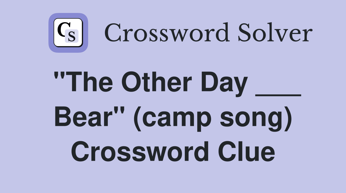 "The Other Day ___ Bear" (camp song) Crossword Clue