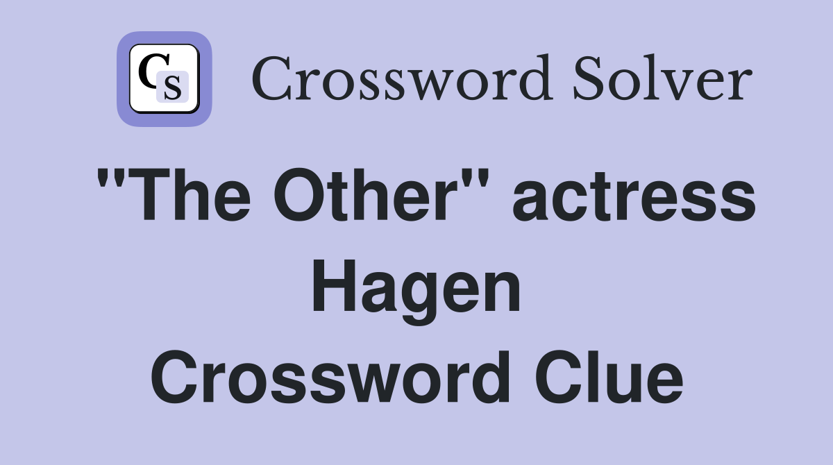 "The Other" actress Hagen Crossword Clue