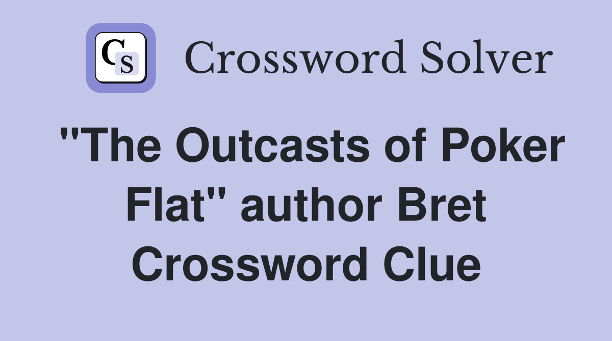 "The Outcasts of Poker Flat" author Bret Crossword Clue