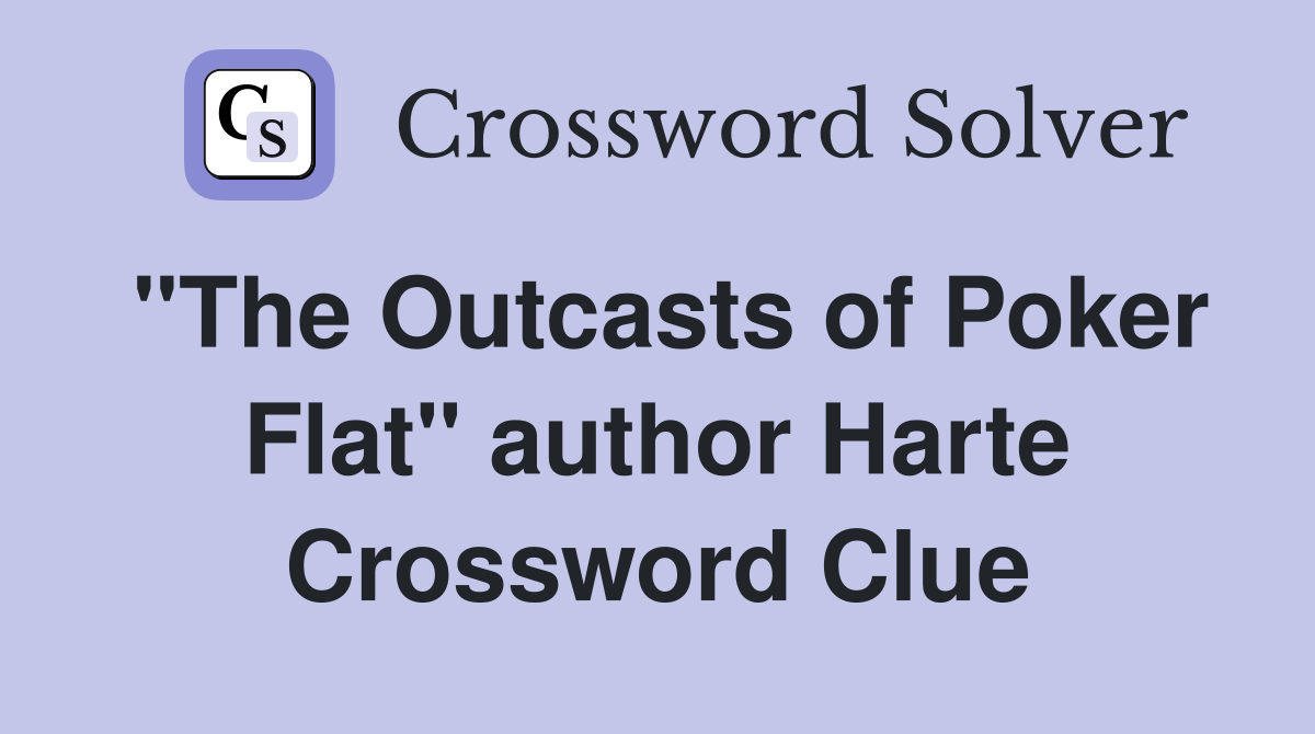 "The Outcasts of Poker Flat" author Harte Crossword Clue