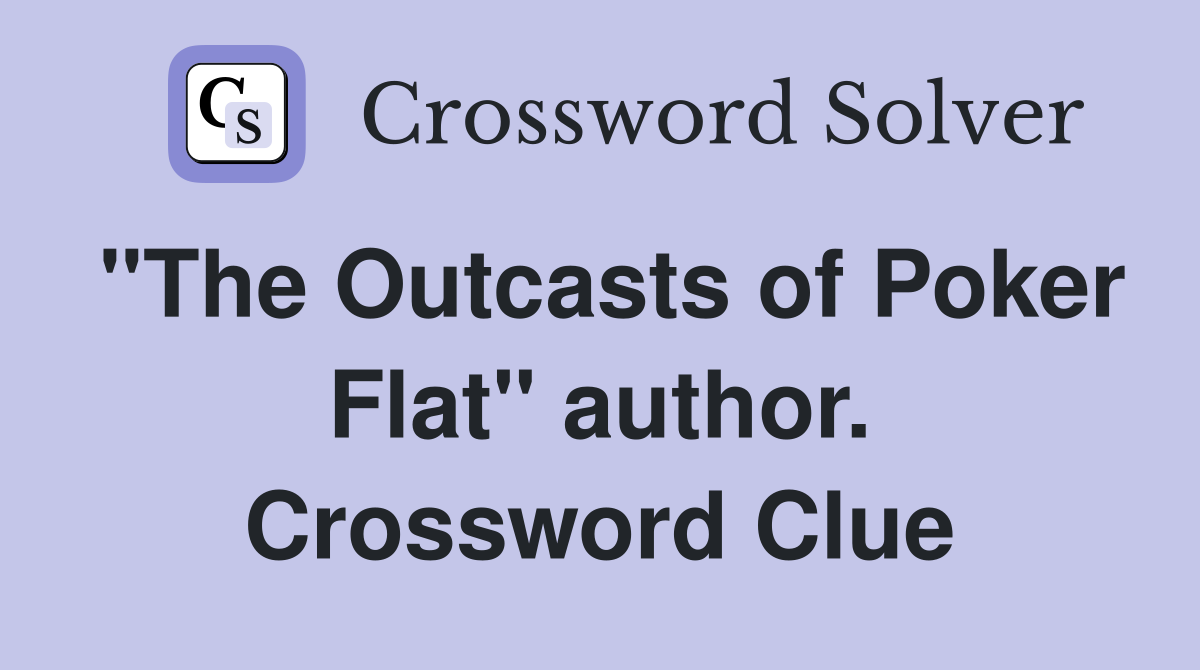 "The Outcasts of Poker Flat" author. Crossword Clue