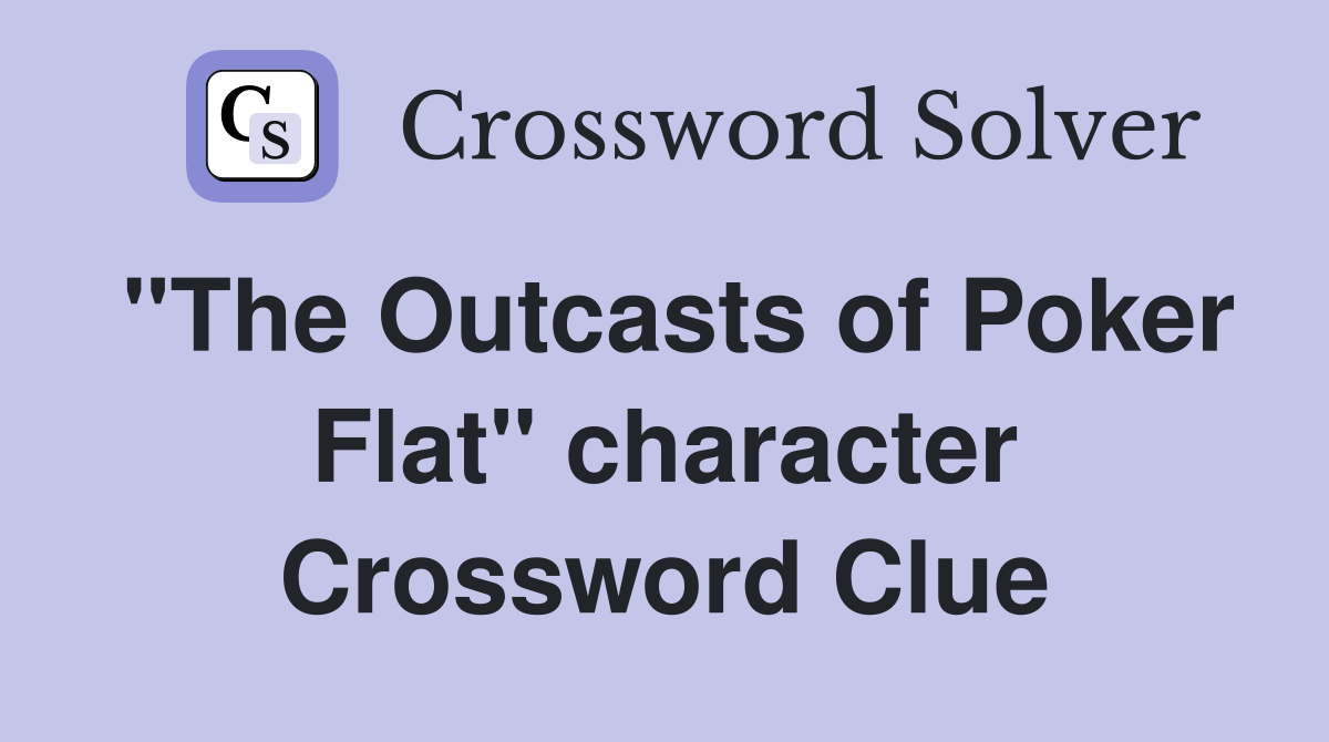 "The Outcasts of Poker Flat" character Crossword Clue