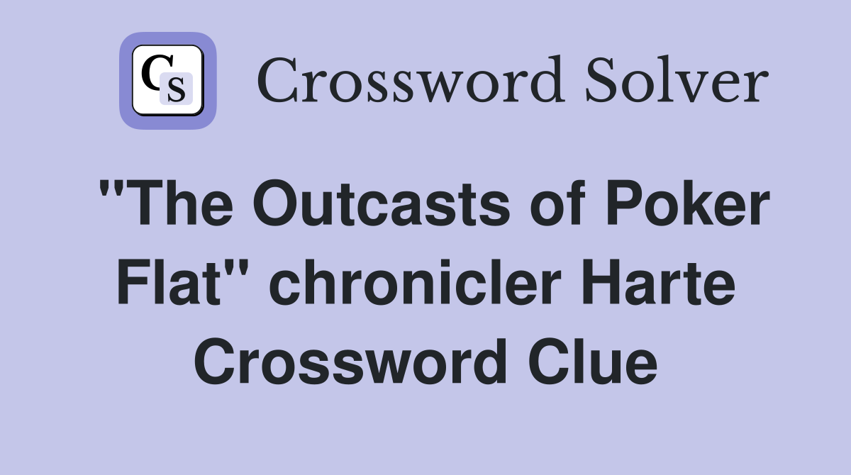 "The Outcasts of Poker Flat" chronicler Harte Crossword Clue