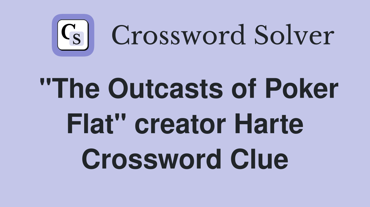 "The Outcasts of Poker Flat" creator Harte Crossword Clue