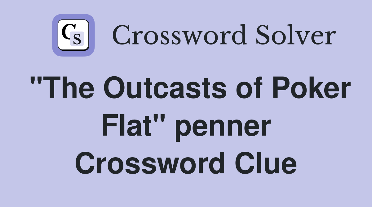 "The Outcasts of Poker Flat" penner Crossword Clue