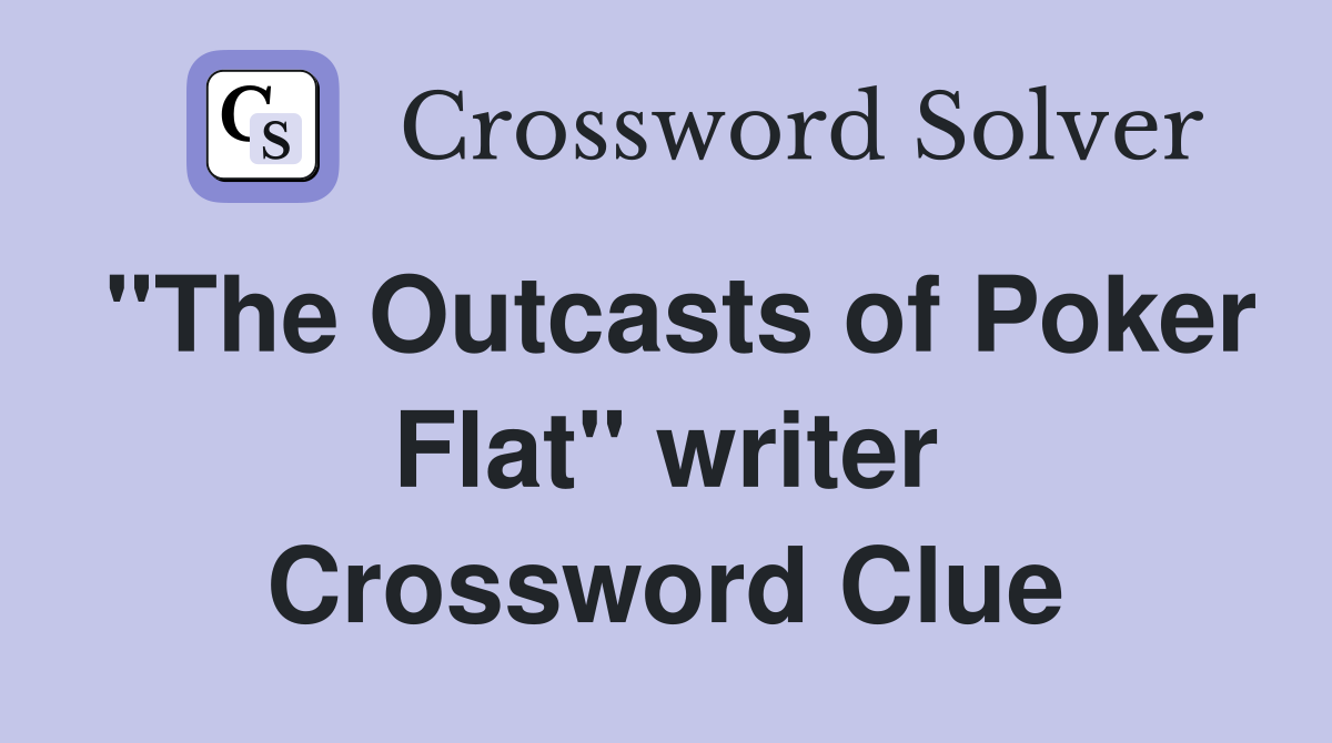 "The Outcasts of Poker Flat" writer Crossword Clue