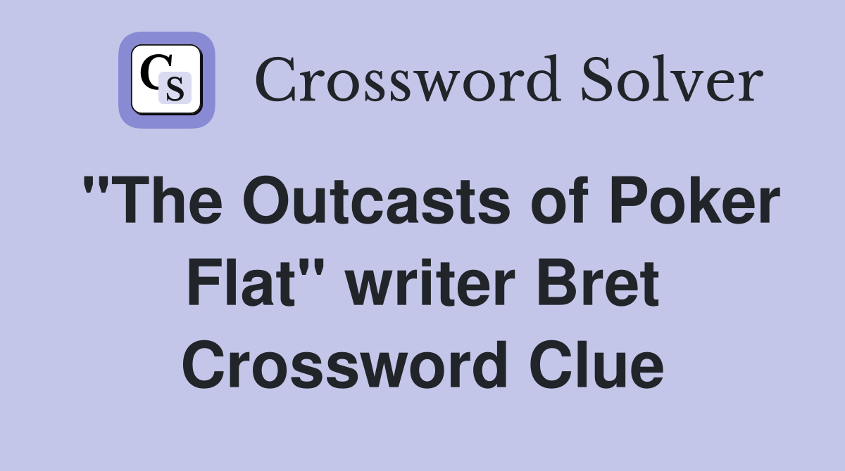 "The Outcasts of Poker Flat" writer Bret Crossword Clue