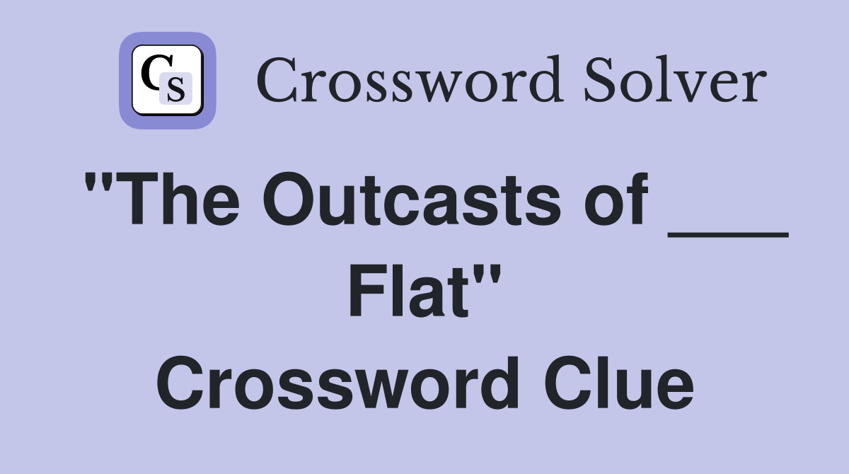 "The Outcasts of ___ Flat" Crossword Clue