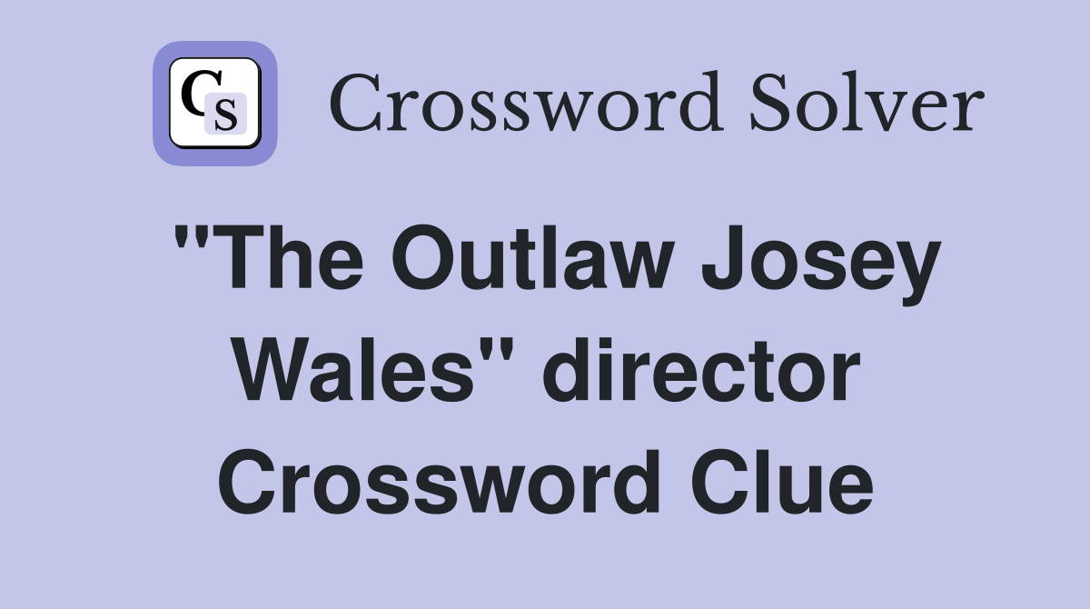 "The Outlaw Josey Wales" director Crossword Clue