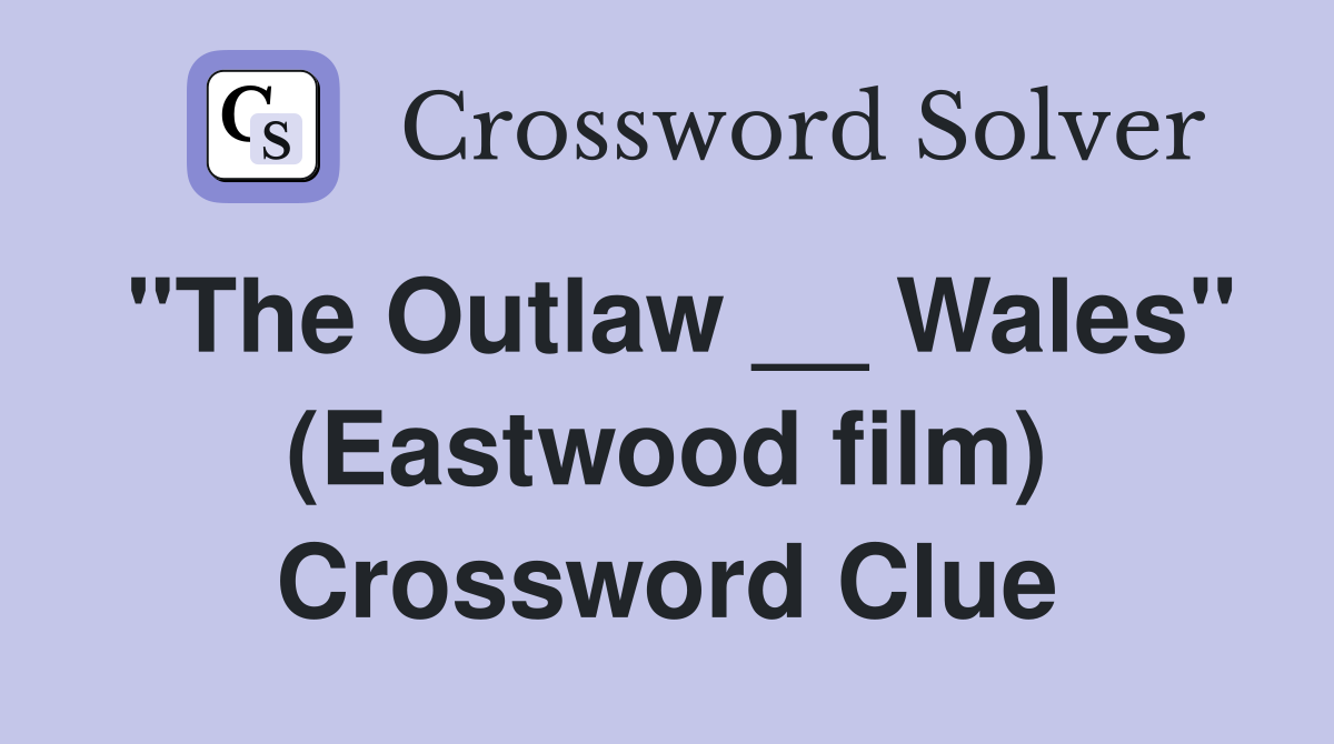 "The Outlaw __ Wales" (Eastwood film) Crossword Clue