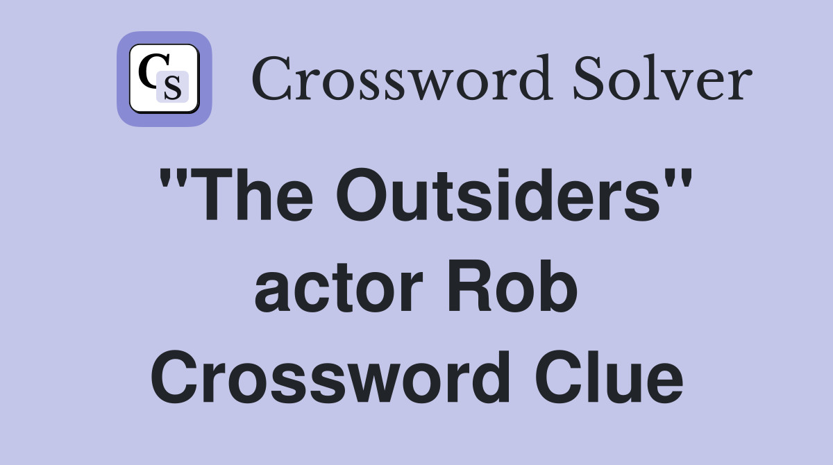 "The Outsiders" actor Rob Crossword Clue