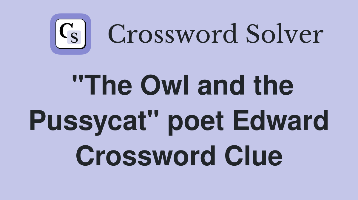 "The Owl and the Pussycat" poet Edward Crossword Clue