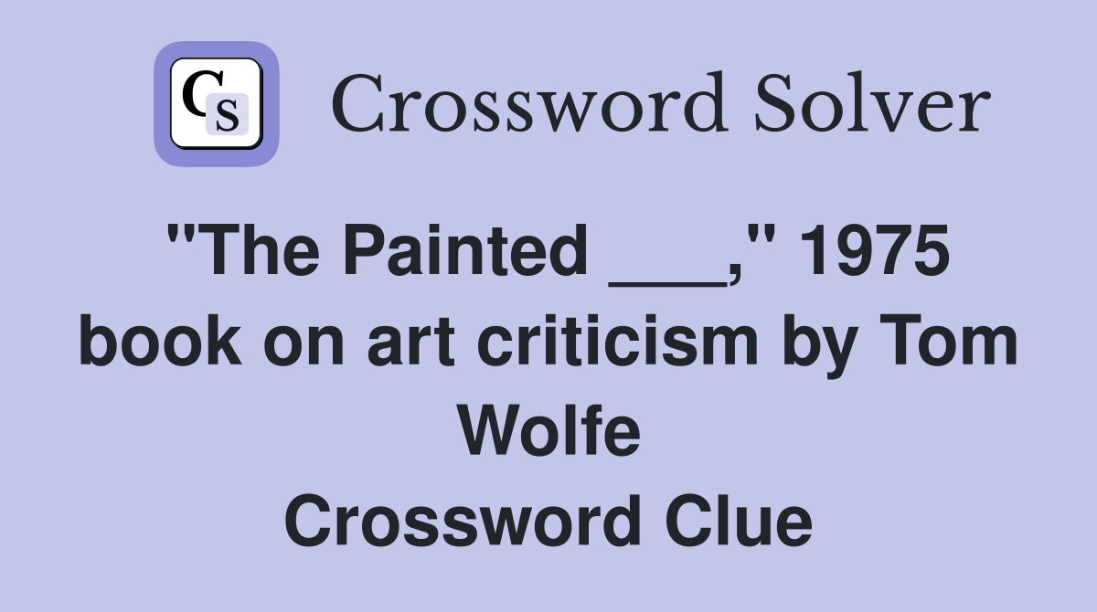 "The Painted ___," 1975 book on art criticism by Tom Wolfe Crossword Clue