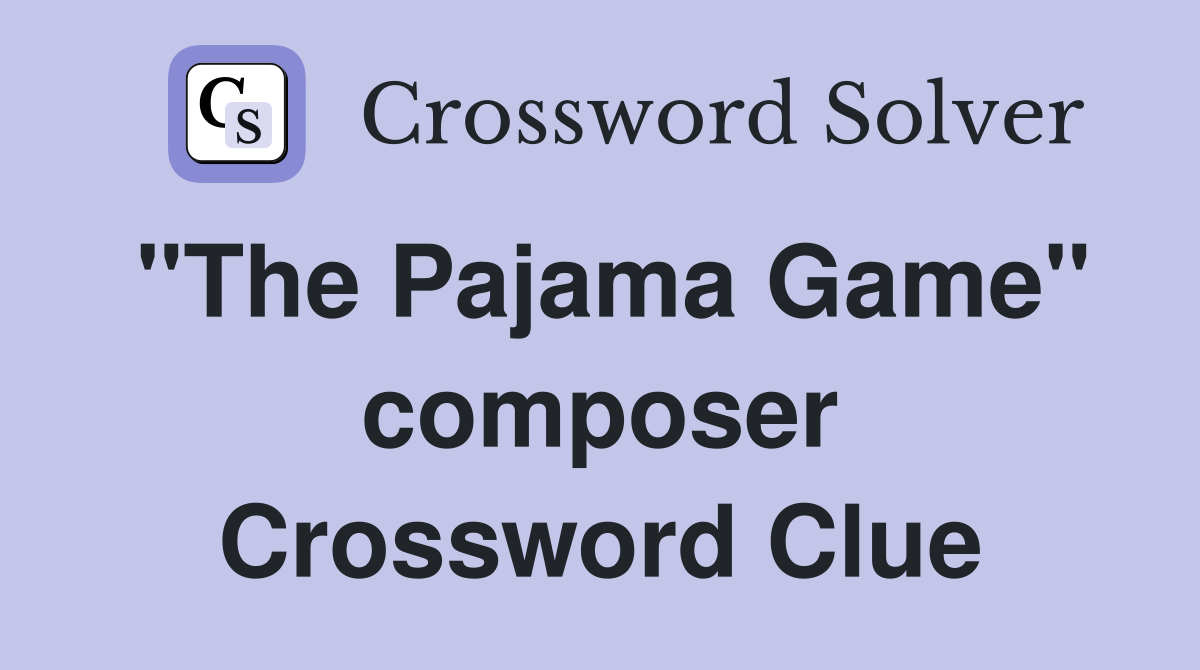 "The Pajama Game" composer Crossword Clue