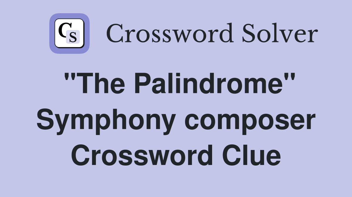 "The Palindrome" Symphony composer Crossword Clue