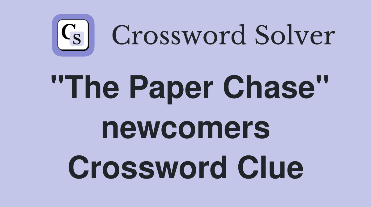 "The Paper Chase" newcomers Crossword Clue