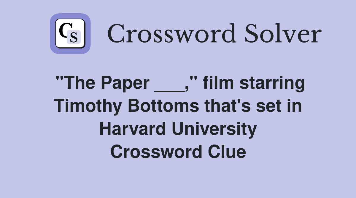 "The Paper ___," film starring Timothy Bottoms that's set in Harvard University Crossword Clue