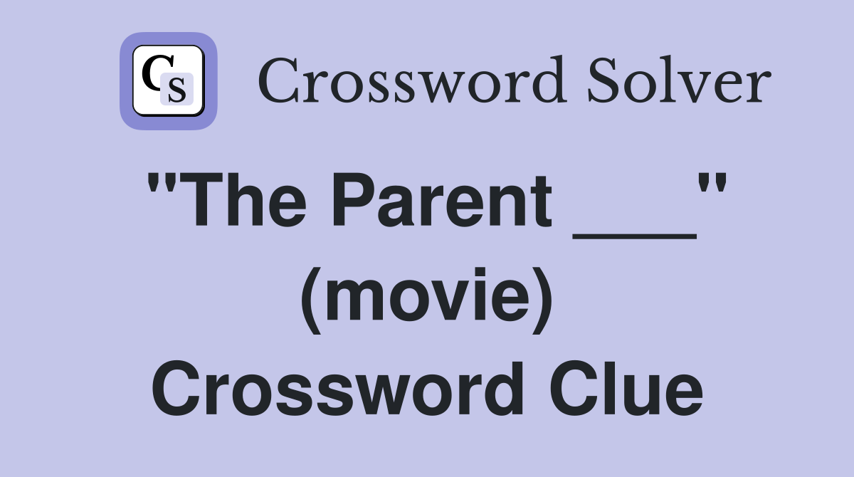 "The Parent ___" (movie) Crossword Clue