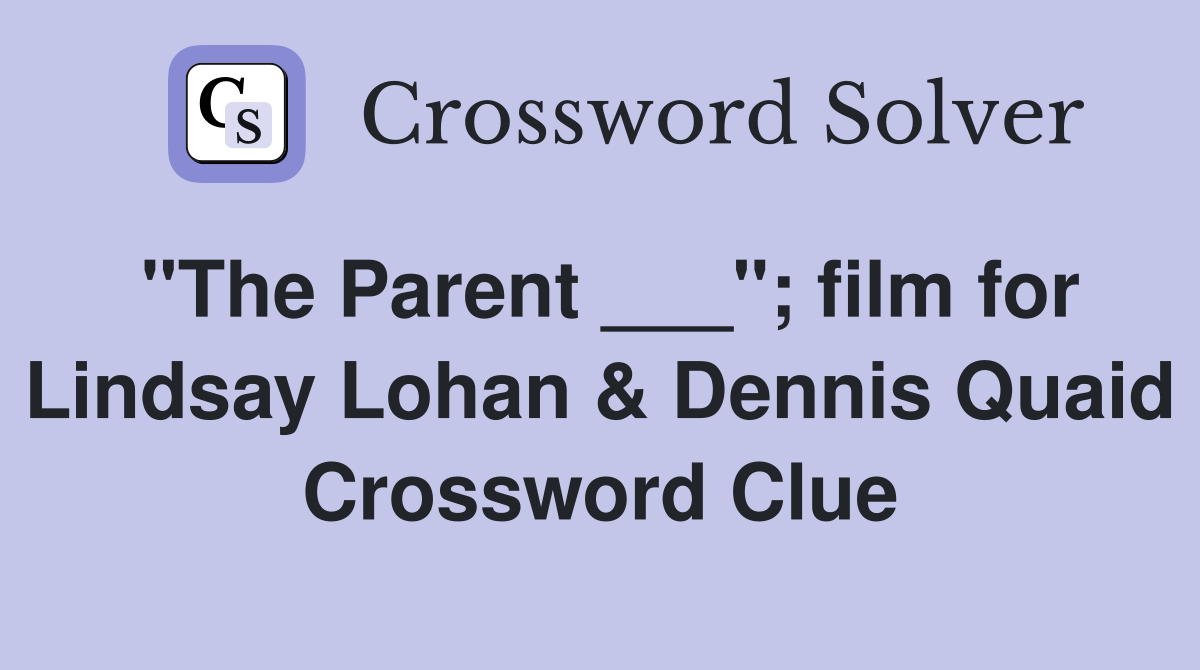 "The Parent ___"; film for Lindsay Lohan & Dennis Quaid Crossword Clue